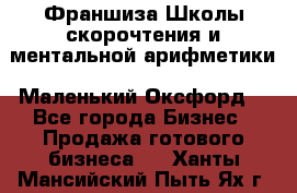 Франшиза Школы скорочтения и ментальной арифметики «Маленький Оксфорд» - Все города Бизнес » Продажа готового бизнеса   . Ханты-Мансийский,Пыть-Ях г.